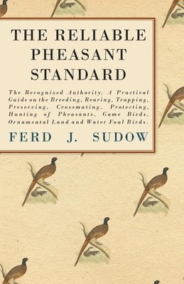 Ferd J. Sudow - Reliable Pheasant Standard - The Recognized Authority. A Practical Guide On The Breeding, Rearing, Trapping, Preserving, Crossmating, Protecting, Hunting Of Pheasants, Game Birds, Ornamental Land And Water Foul Birds., Häftad. Tillgänglighet: Lägg i varukorg