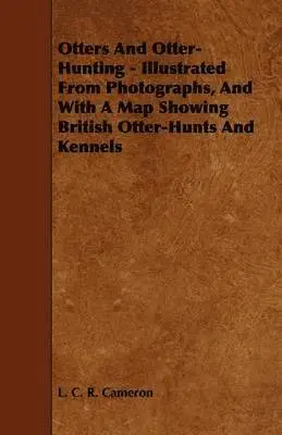 L. C. R. Cameron - Otters And Otter-Hunting - Illustrated From Photographs, And With A Map Showing British Otter-Hunts And Kennels, Häftad. Tillgänglighet: Lägg i varukorg