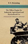 The Villiers Engine For Industrial, Agricultural And Horticultural Use - A Practical Guide To Maintenance And Overhaul