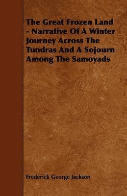 Great Frozen Land - Narrative Of A Winter Journey Across The Tundras And A Sojourn Among The Samoyads