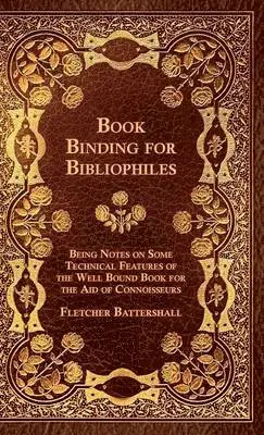 Fletcher Battershall - Book Binding For Bibliophiles - Being Notes On Some Technical Features Of The Well Bound Book For The Aid Of Connoisseurs - Together With A Sketch Of Gold Tooling Ancient And Modern, Inbunden. Tillgänglighet: Lägg i varukorg