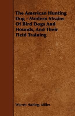 Warren Hastings Miller - American Hunting Dog - Modern Strains Of Bird Dogs And Hounds, And Their Field Training, Häftad. Tillgänglighet: Lägg i varukorg