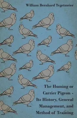 William Bernhard Tegetmeier - Homing Or Carrier Pigeon - Its History, General Management, And Method Of Training, Häftad. Tillgänglighet: Lägg i varukorg