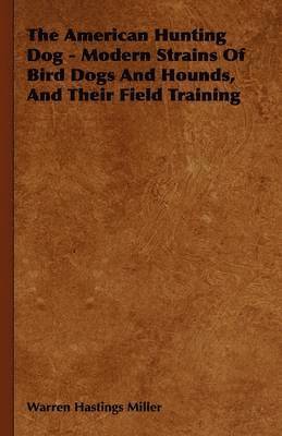 Warren Hastings Miller - American Hunting Dog - Modern Strains Of Bird Dogs And Hounds, And Their Field Training, Inbunden. Tillgänglighet: Lägg i varukorg