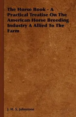 J. H. S. Johnstone - Horse Book - A Practical Treatise On The American Horse Breeding Industry A Allied To The Farm, Inbunden. Tillgänglighet: Lägg i varukorg