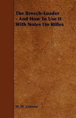 W. W. Greener - Breech-Loader - And How To Use It With Notes On Rifles, Häftad. Tillgänglighet: Lägg i varukorg
