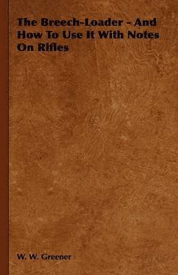 W. W. Greener - Breech-Loader - And How To Use It With Notes On Rifles, Inbunden. Tillgänglighet: Lägg i varukorg