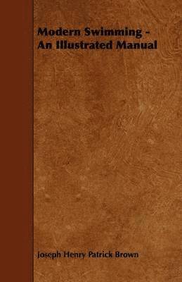 Joseph Henry Patrick Brown - Modern Swimming - An Illustrated Manual, Inbunden