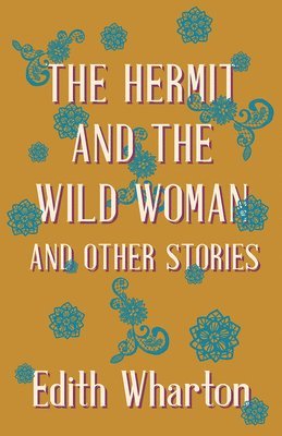 Edith Wharton - Hermit And The Wild Woman And Other Stories, Häftad