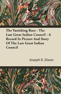 The Vanishing Race - The Last Great Indian Council - A Record In Picture And Story Of The Last Great Indian Council