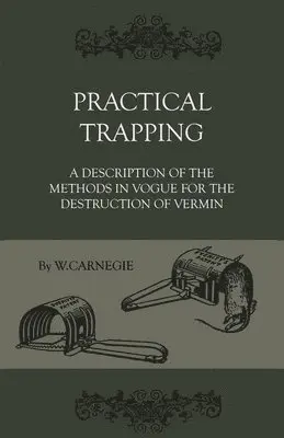 W. Carnegie - Practical Trapping - A Description Of The Methods In Vogue For The Destruction Of Vermin, Häftad. Tillgänglighet: Lägg i varukorg