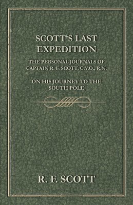 J. M. Barrie - Scott's Last Expedition - The Personal Journals Of Captain R. F. Scott, C.V.O., R.N., On His Journey To The South Pole, Inbunden