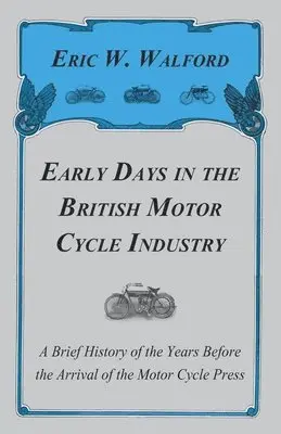 Eric W. Walford - Early Days In The British Motor Cycle Industry - A Brief History Of The Years Before The Arrival Of The Motor Cycle Press, Häftad. Tillgänglighet: Lägg i varukorg