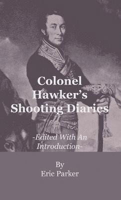 Eric Parker - Colonel Hawker's Shooting Diaries - Edited With An Introduction, Inbunden