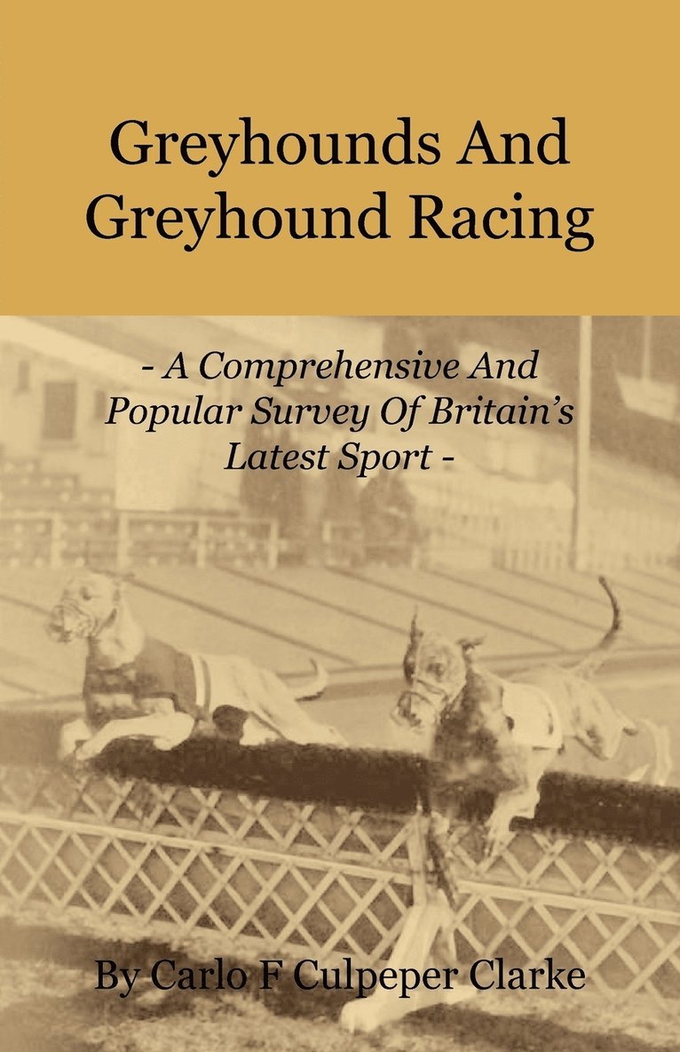 Carlo F Culpeper Clarke - Greyhounds And Greyhound Racing - A Comprehensive And Popular Survey Of Britain's Latest Sport, Häftad