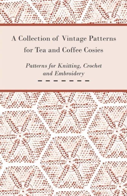 Anon - Collection of Vintage Patterns for Tea and Coffee Cosies; Patterns for Knitting, Crochet and Embroidery, E-bok