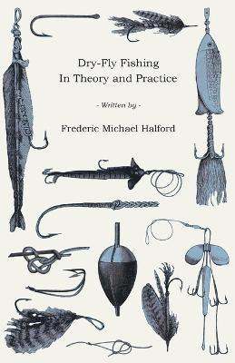 Frederic Michael Halford - Dry-Fly Fishing - In Theory And Practice, Häftad. Tillgänglighet: Lägg i varukorg