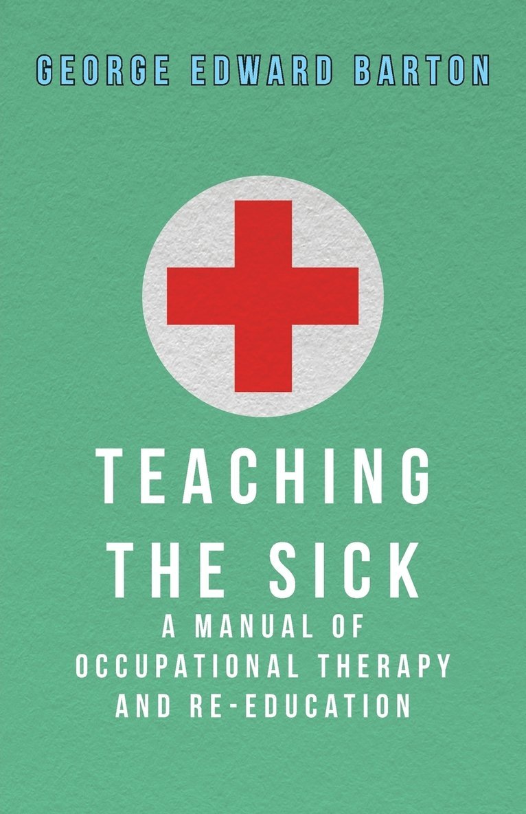 George Edward Barton - Teaching The Sick - A Manual Of Occupational Therapy And Re-Education, Häftad. Tillgänglighet: Lägg i varukorg