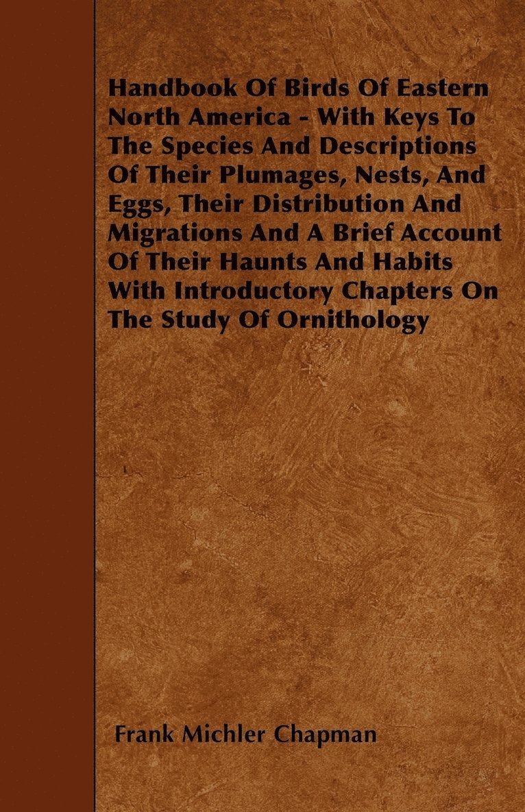 Frank Michler Chapman - Handbook Of Birds Of Eastern North America - With Keys To The Species And Descriptions Of Their Plumages, Nests, And Eggs, Their Distribution And Migrations And A Brief Account Of Their Haunts And Habits With Introductory Chapters On The Stude Of Ornitho, Häftad. Tillgänglighet: Lägg i varukorg