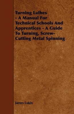 James Lukin - Turning Lathes - A Manual For Technical Schools And Apprentices - A Guide To Turning, Screw-Cutting Metal Spinning, Häftad. Tillgänglighet: Lägg i varukorg