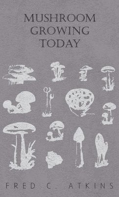 Fred C. Atkins - Mushroom Growing Today, Häftad