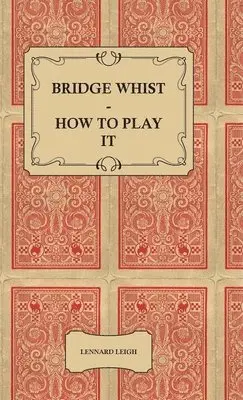 Lennard Leigh - Bridge Whist - How To Play It - With Full Direction, Numerous Examples, Analyses, Illustrative Deals, And A Complete Code Of Laws, With Notes Indicating The Differing Practices At The Most Prominent Clubs, Häftad. Tillgänglighet: Lägg i varukorg