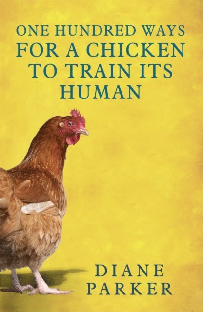 Diane Parker - 100 Ways for a Chicken to Train its Human, E-bok