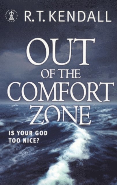 R.T. Kendall, R T Kendall Ministries Inc. - Out of the Comfort Zone: Is Your God Too Nice?, E-bok