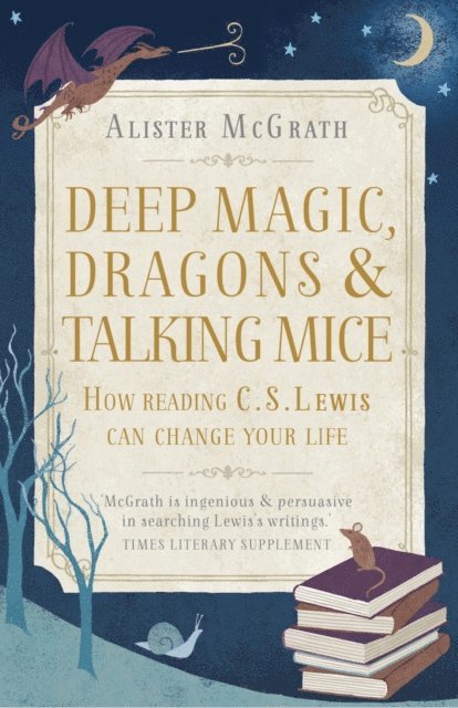 Alister E McGrath - Deep Magic, Dragons and Talking Mice, E-bok