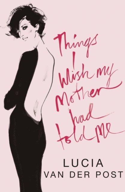 Lucia Van Der Post - Things I Wish My Mother Had Told Me, E-bok