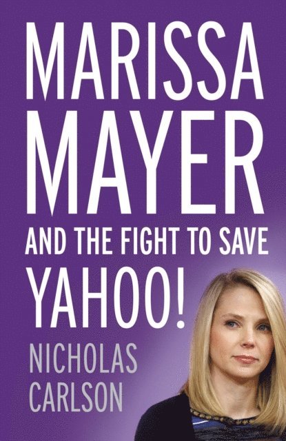 Nicholas Carlson - Marissa Mayer and the Fight to Save Yahoo!, E-bok