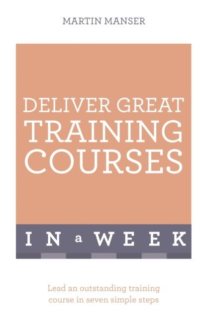Martin Manser - Deliver Great Training Courses In A Week, E-bok