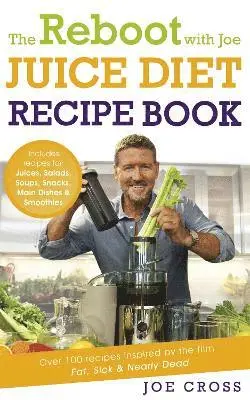 Reboot with Joe Juice Diet Recipe Book: Over 100 recipes inspired by the film 'Fat, Sick & Nearly Dead'
