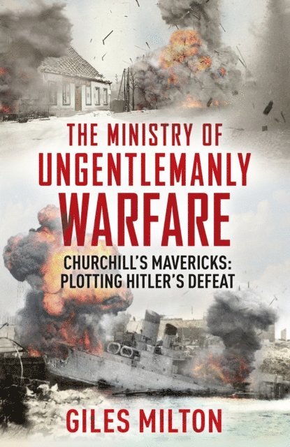 Giles Milton - Churchill's Ministry of Ungentlemanly Warfare, E-bok