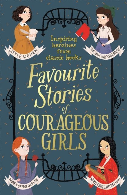L.M. Montgomery, Brothers Grimm, Frances Hodgson Burnett, Lewis Carroll, Enid Blyton, Charlotte Bronte, E. Nesbit, Hans Christian Andersen, L. Frank Baum, Louisa May Alcott - Favourite Stories of Courageous Girls, E-bok