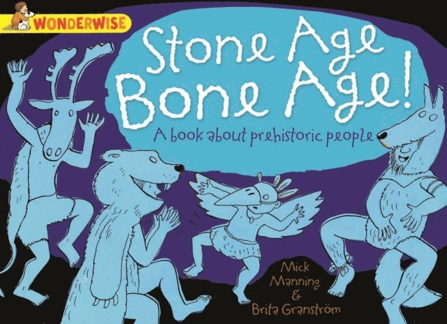 Mick Manning - Stone Age Bone Age!: a book about prehistoric people, E-bok