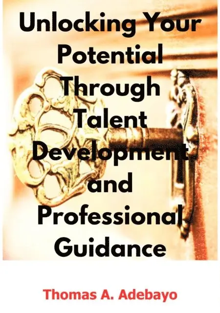 Thomas Adebayo - Unlocking Your Potential Through Talent Development and Professional  Guidance, E-bok. Tillgänglighet: Lägg i varukorg