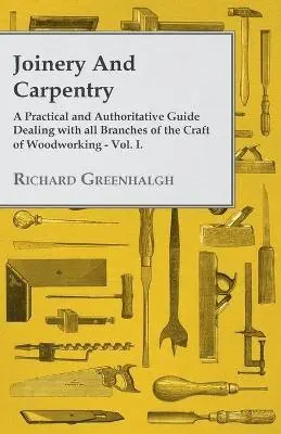 Richard Greenhalgh - Joinery And Carpentry - A Practical And Authoritative Guide Dealing With All Branches Of The Craft Of Woodworking - Vol. I., Häftad. Tillgänglighet: Lägg i varukorg