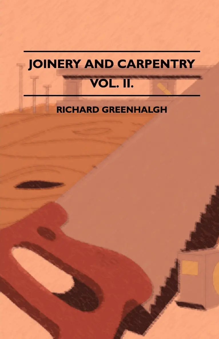 Richard Greenhalgh - Joinery And Carpentry - A Practical And Authoritative Guide Dealing With All Branches Of The Craft Of Woodworking - Volume II., Häftad. Tillgänglighet: Lägg i varukorg