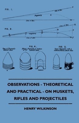 Henry Wilkinson - Observations - Theoretical And Practical - On Muskets, Rifles And Projectiles, Häftad. Tillgänglighet: Lägg i varukorg