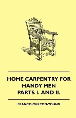 Francis Chilton-Young - Home Carpentry For Handy Men - A Book Of Practical Instruction In All Kinds Of Constructive And Decorative Work In Wood That Can Be Done By The Amateur In House, Garden And Farmstead - Parts I. And II., Häftad. Tillgänglighet: Lägg i varukorg