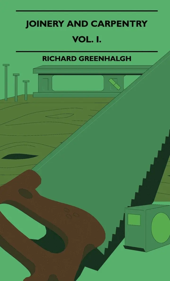 Richard Greenhalgh - Joinery And Carpentry - A Practical And Authoritative Guide Dealing With All Branches Of The Craft Of Woodworking - Vol. I., Inbunden. Tillgänglighet: Lägg i varukorg