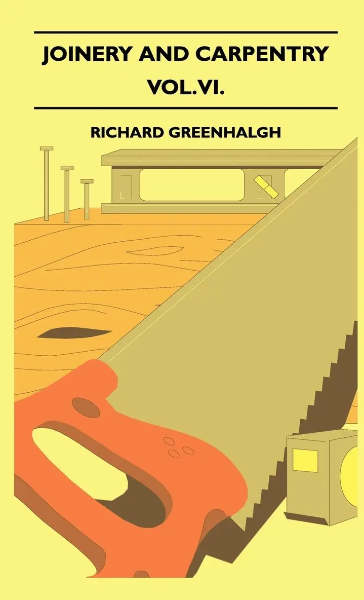 Richard Greenhalgh - Joinery And Carpentry - A Practical And Authoritative Guide Dealing With All Branches Of The Craft Of Woodworking - Vol. VI., Inbunden. Tillgänglighet: Lägg i varukorg