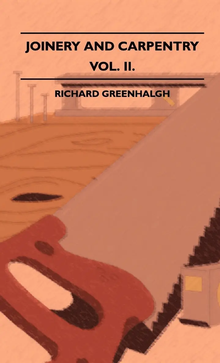 Richard Greenhalgh - Joinery And Carpentry - A Practical And Authoritative Guide Dealing With All Branches Of The Craft Of Woodworking - Volume II., Inbunden. Tillgänglighet: Lägg i varukorg