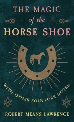 Robert Means Lawrence - Magic Of The Horse Shoe - With Other Folk-Lore Notes, Inbunden. Tillgänglighet: Lägg i varukorg