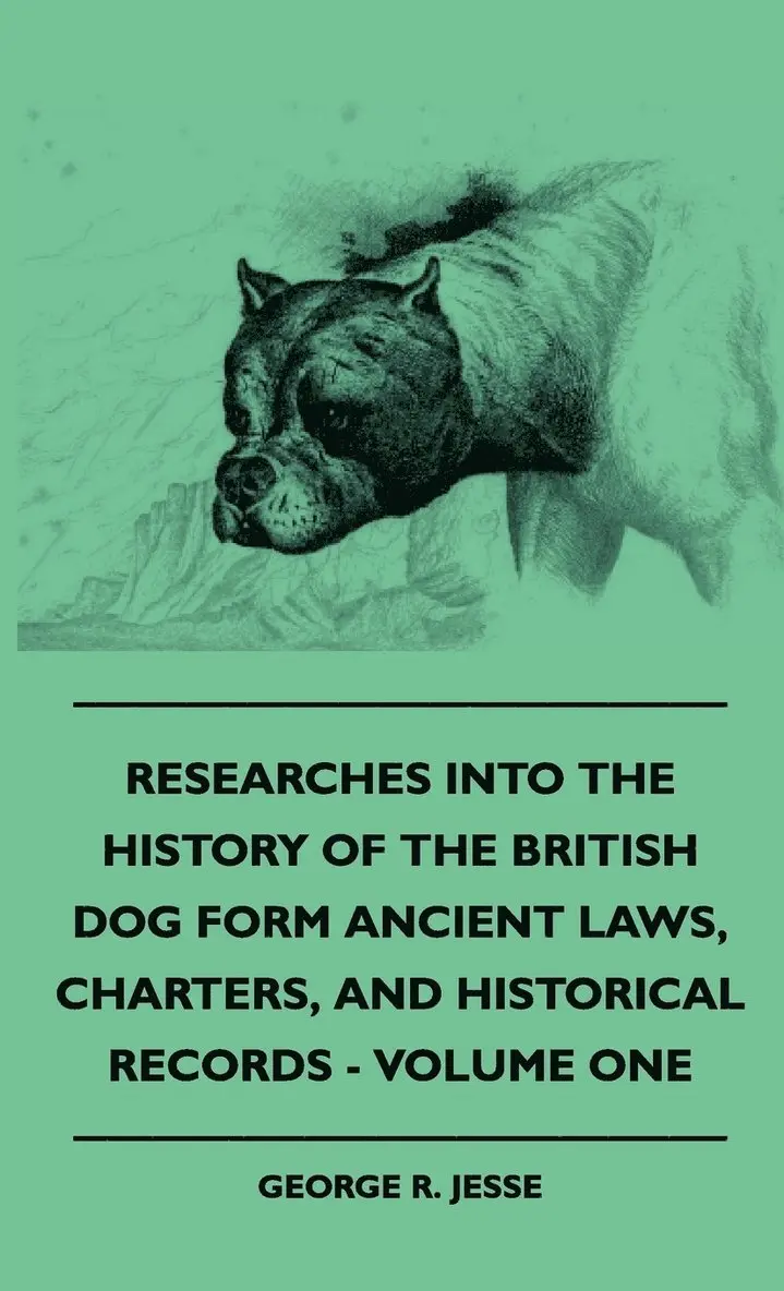 George R. Jesse - Researches Into The History Of The British Dog Form Ancient Laws, Charters, And Historical Records - Volume One, Inbunden. Tillgänglighet: Lägg i varukorg