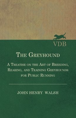 Stonehenge - Greyhound - A Treatise On The Art Of Breeding, Rearing, And Training Greyhounds For Public Running - Their Diseases And Treatment. Containing Also The National Rules For The Management Of Coursing Meetings And For The Decision Of Courses - Also, In An, Inbunden