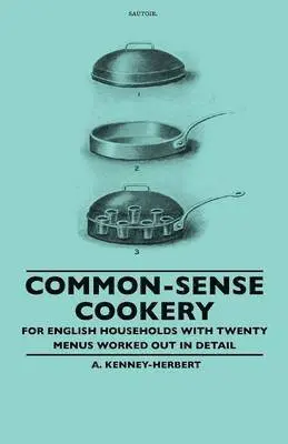 A. Kenney-Herbert - Common-Sense Cookery - For English Households With Twenty Menus Worked Out In Detail, Häftad. Tillgänglighet: Lägg i varukorg