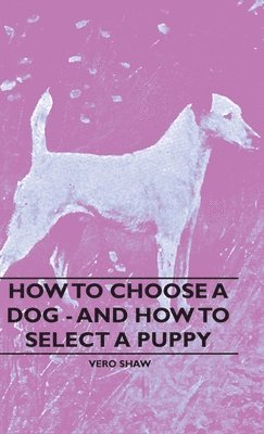 Vero Shaw - How To Choose A Dog - And How To Select A Puppy, Inbunden