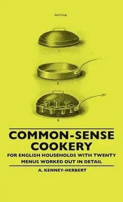 A. Kenney-Herbert - Common-Sense Cookery - For English Households With Twenty Menus Worked Out In Detail, Inbunden. Tillgänglighet: Lägg i varukorg